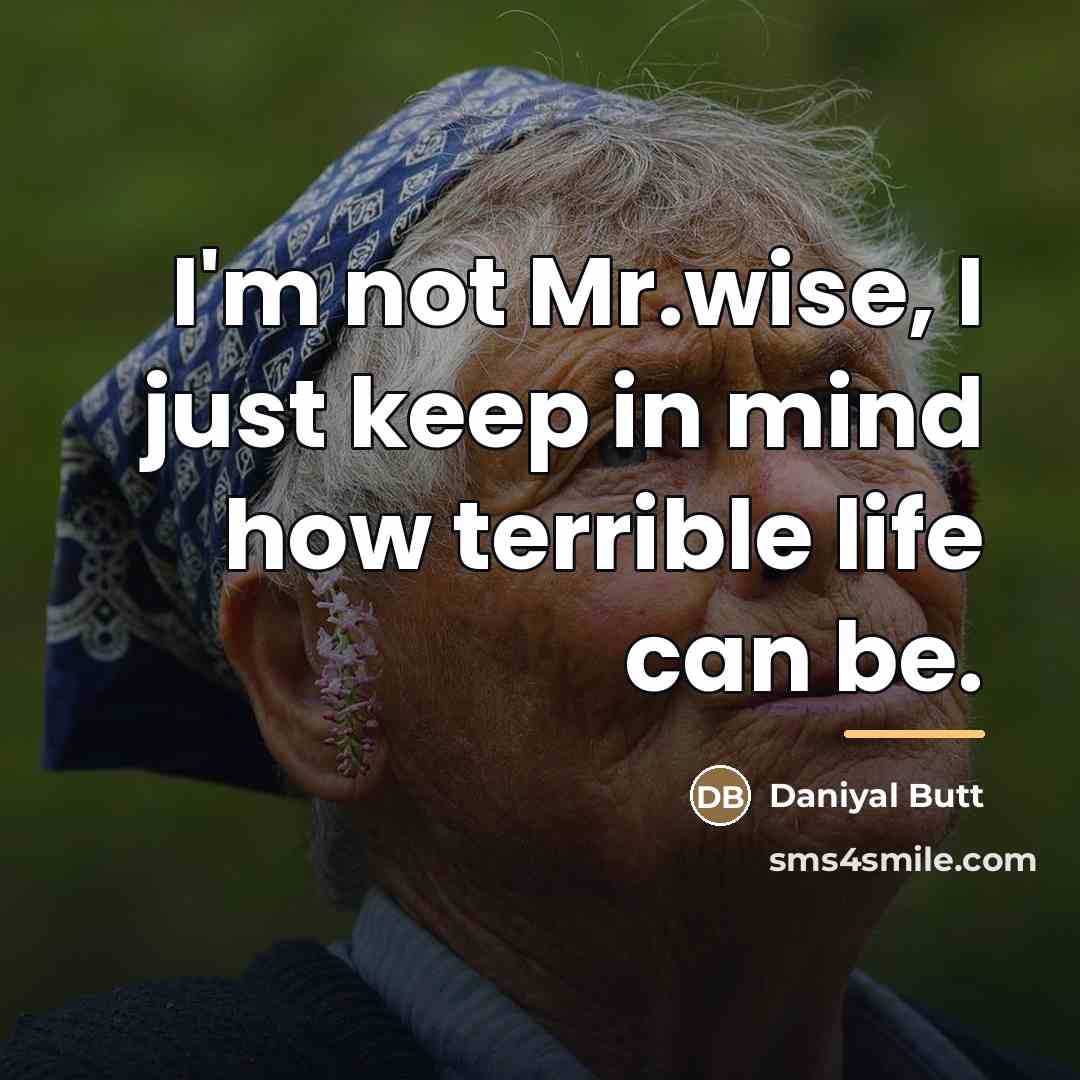 “I'm not Mr.wise, I just keep in mind how terrible…” quote by Daniyal Butt