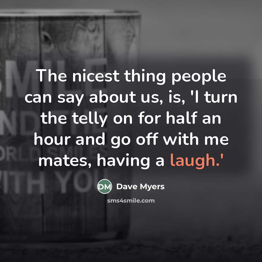 “The nicest thing people can say about us, is, 'I…” quote by Dave Myers