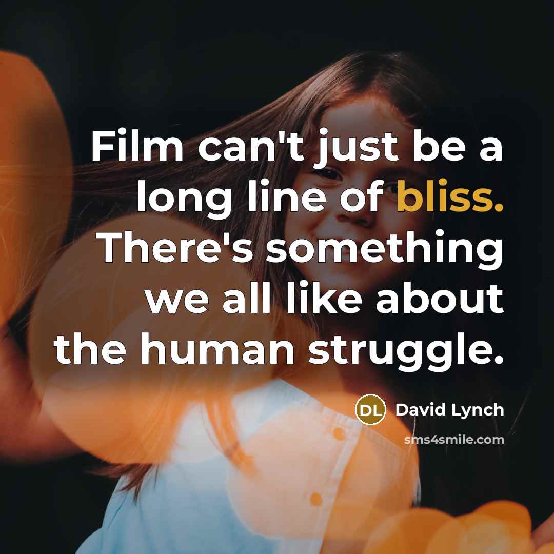 “Film can't just be a long line of bliss. There's…” quote by David Lynch