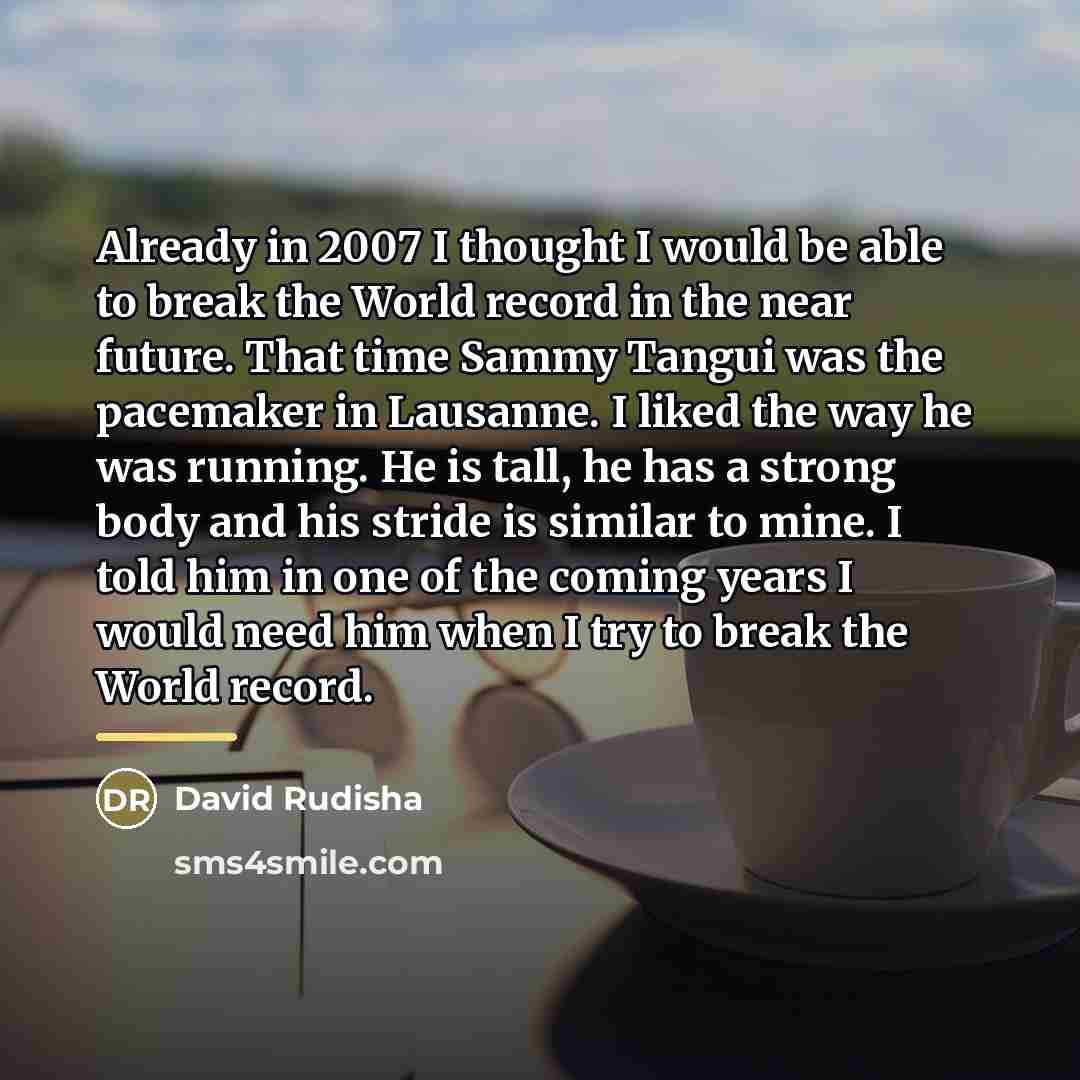 “Already in 2007 I thought I would be able to…” quote by David Rudisha