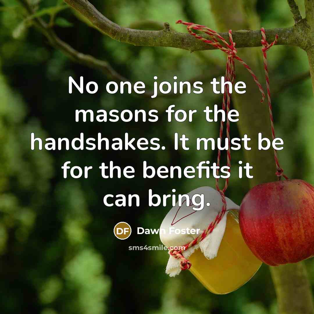“No one joins the masons for the handshakes. It must…” quote by Dawn Foster