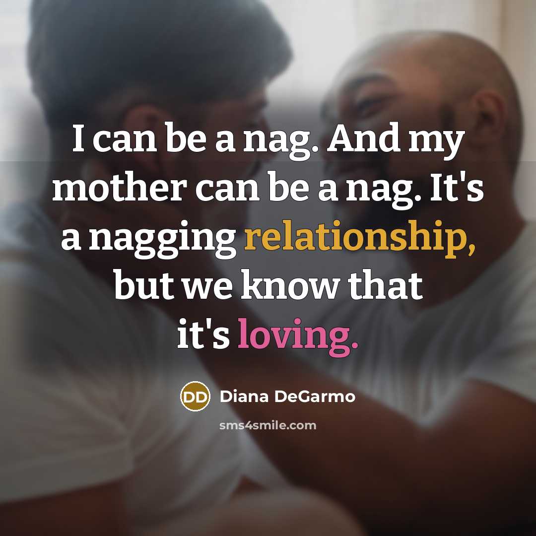 “I can be a nag. And my mother can be…” quote by Diana DeGarmo