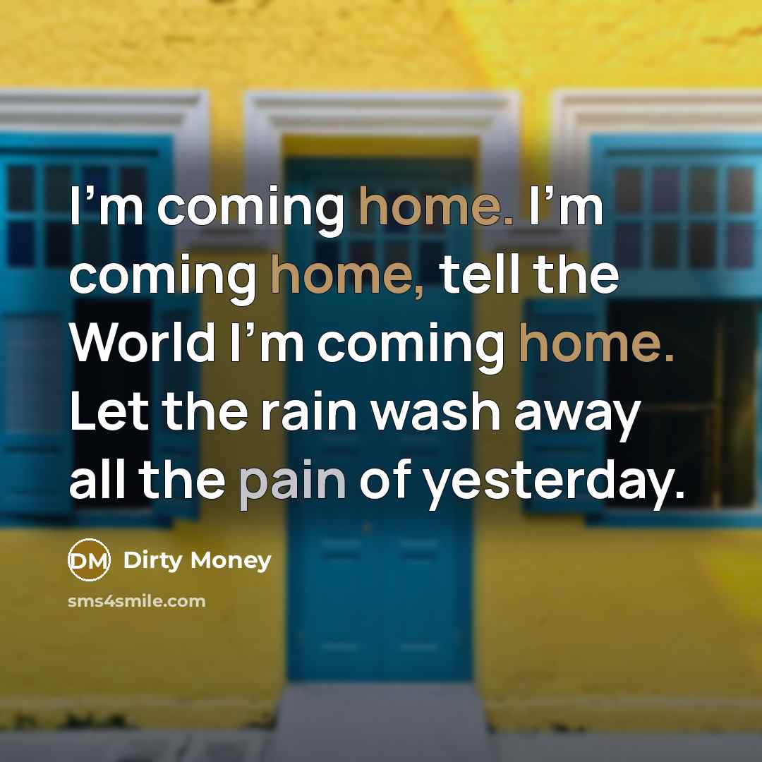 “I'm coming home. I'm coming home, tell the World I'm…” quote by Dirty Money