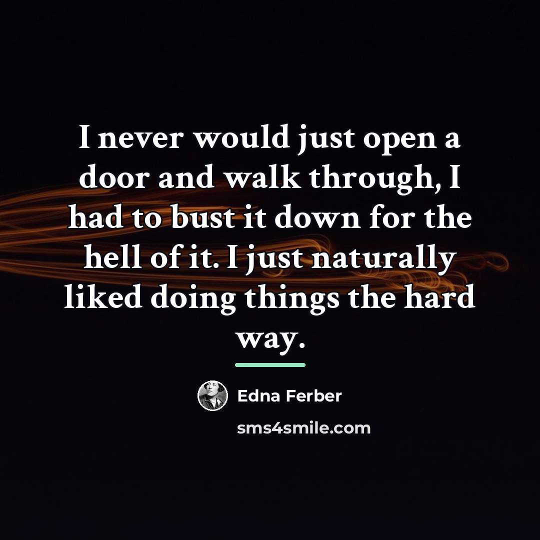 “I never would just open a door and walk through,…” quote by Edna Ferber