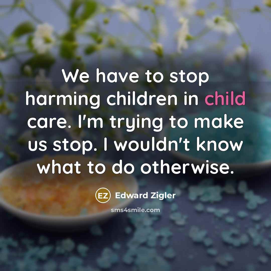 “We have to stop harming children in child care. I'm…” quote by Edward Zigler