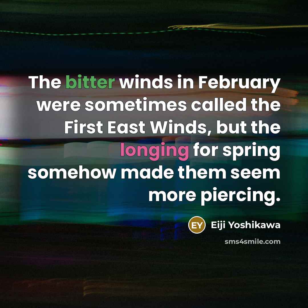 “The bitter winds in February were sometimes called the First…” quote by Eiji Yoshikawa