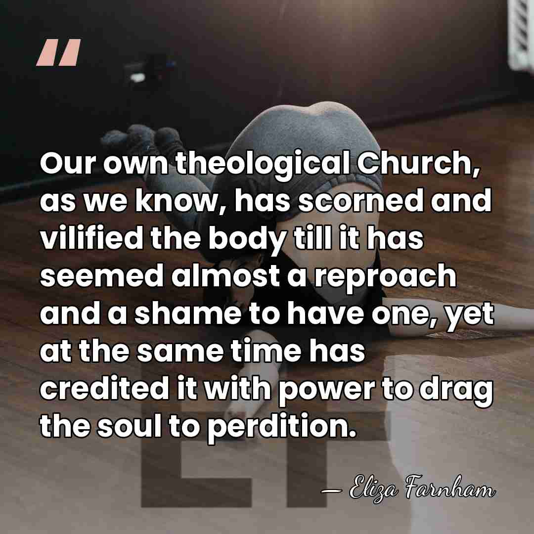 Our own theological Church, as we know, has scorned and vilified the&hellip; - Eliza Farnham