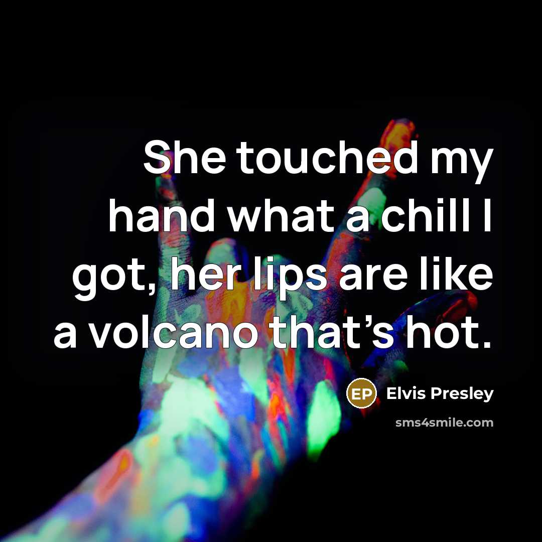 “She touched my hand what a chill I got, her…” quote by Elvis Presley