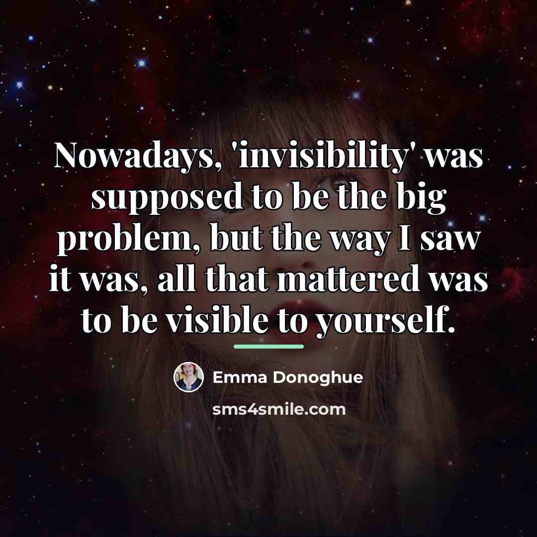 “Nowadays, 'invisibility' was supposed to be the big problem, but…” quote by Emma Donoghue
