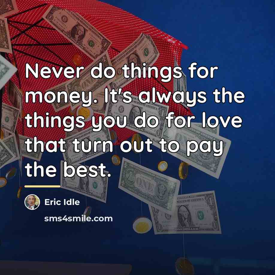 “Never do things for money. It's always the things you…” quote by Eric Idle