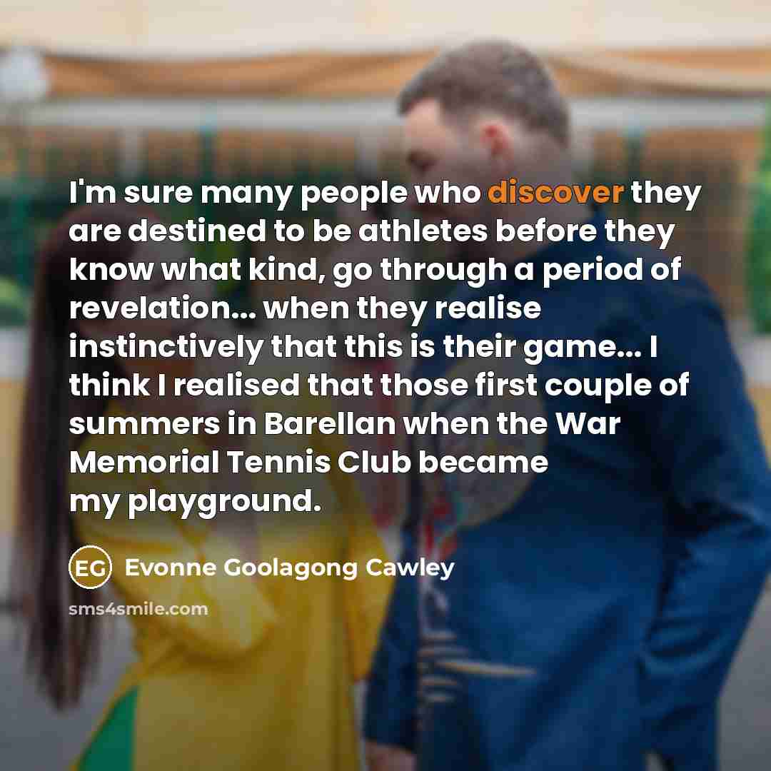 “I'm sure many people who discover they are destined to…” quote by Evonne Goolagong Cawley