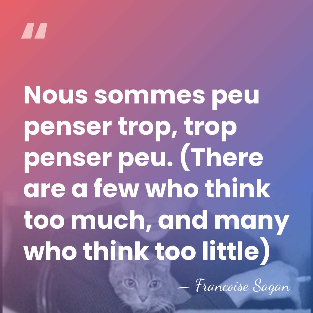 Nous sommes peu penser trop, trop penser peu. (There are a few&hellip; - Francoise Sagan