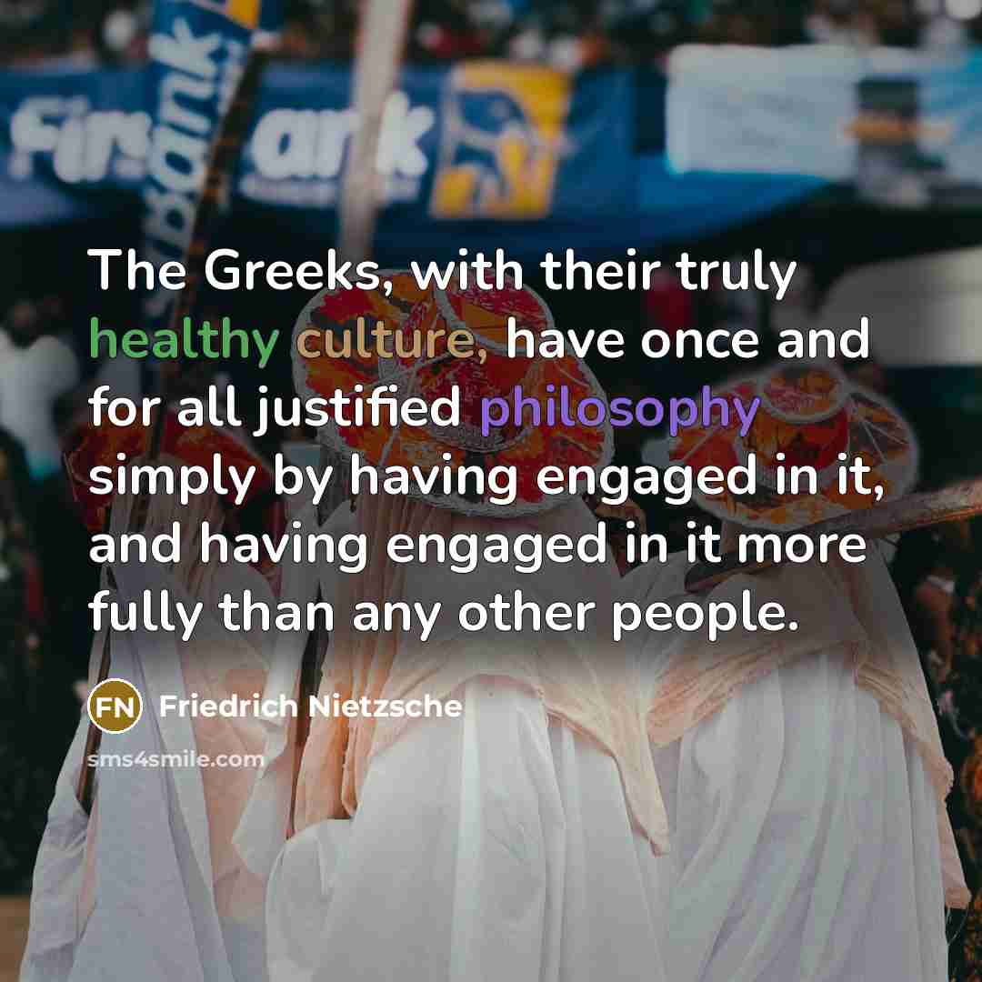 “The Greeks, with their truly healthy culture, have once and…” quote by Friedrich Nietzsche