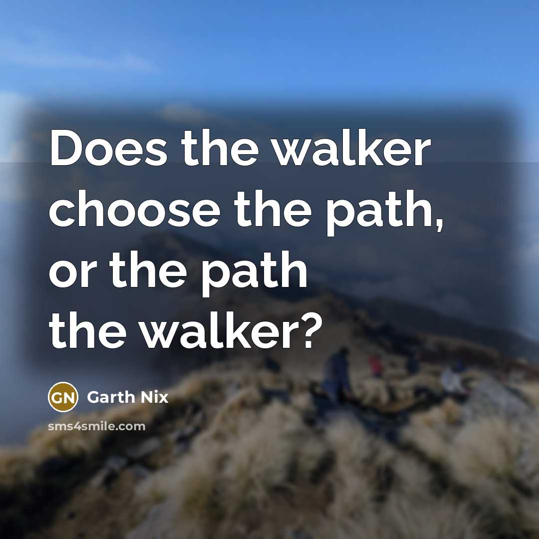 “Does the walker choose the path, or the path the…” quote by Garth Nix