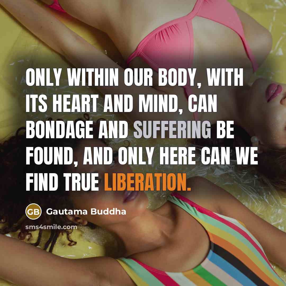 “Only within our body, with its heart and mind, can…” quote by Gautama Buddha