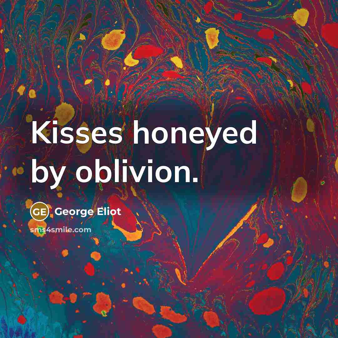 “Kisses honeyed by oblivion.…” quote by George Eliot
