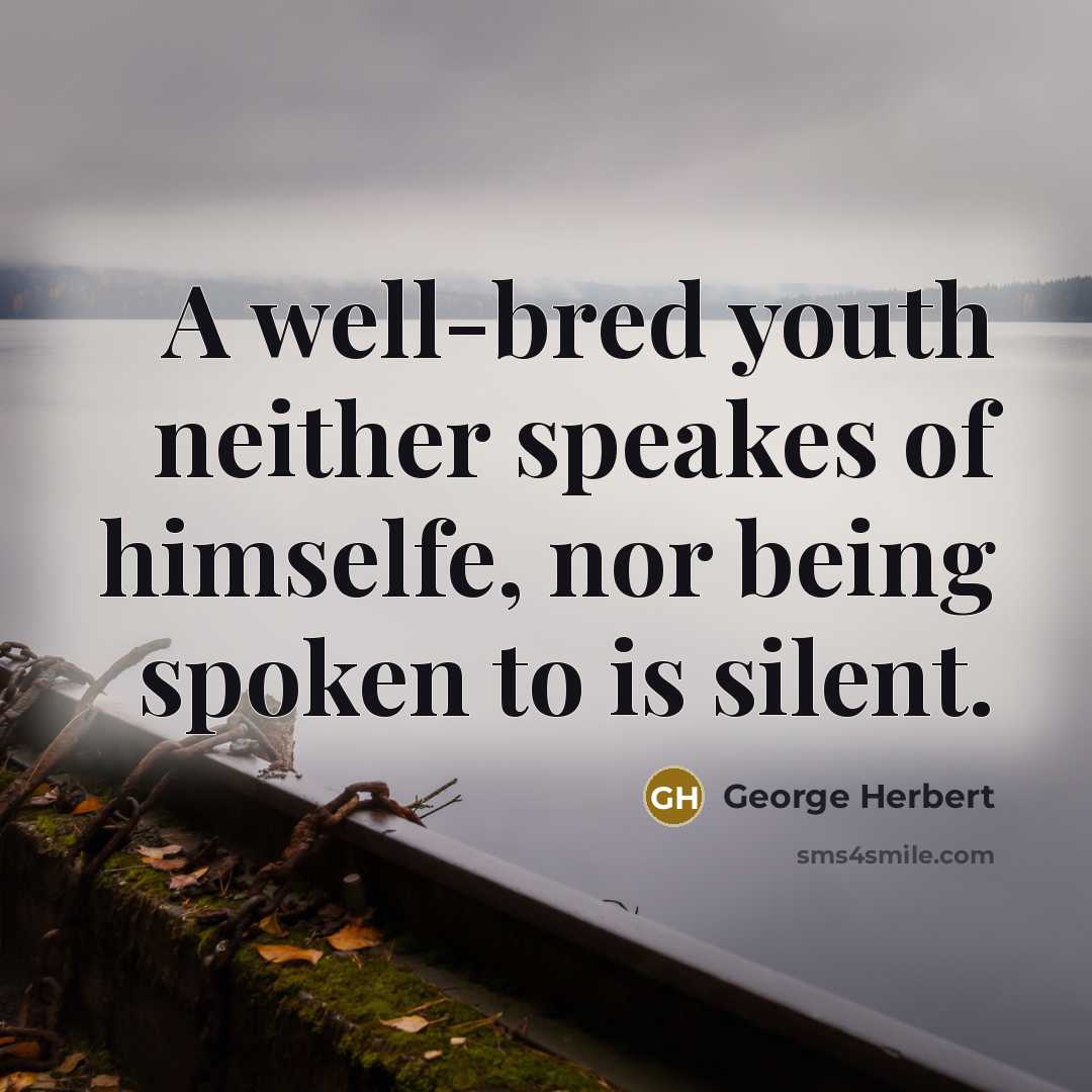 “A well-bred youth neither speakes of himselfe, nor being spoken…” quote by George Herbert
