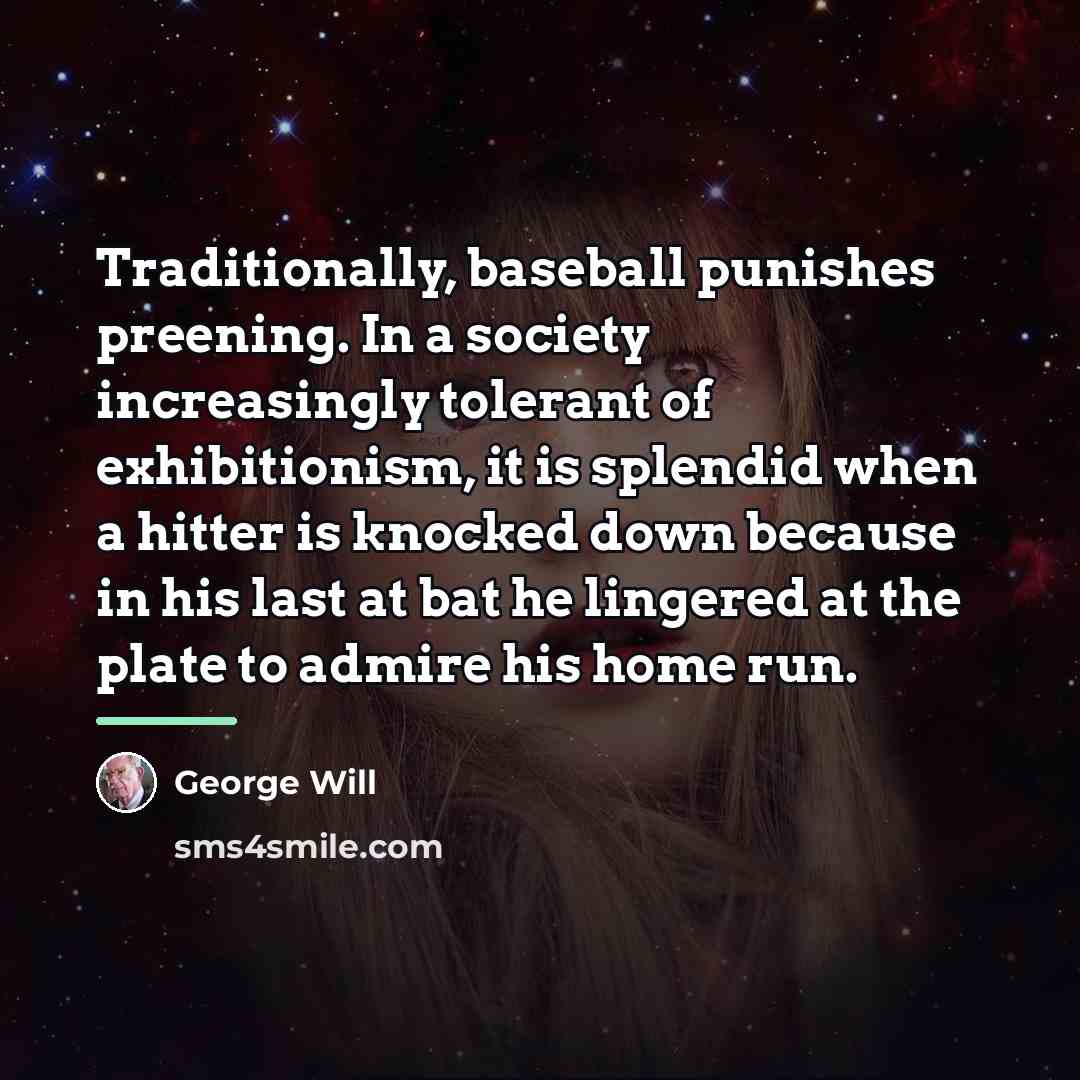 “Traditionally, baseball punishes preening. In a society increasingly tolerant of…” quote by George Will