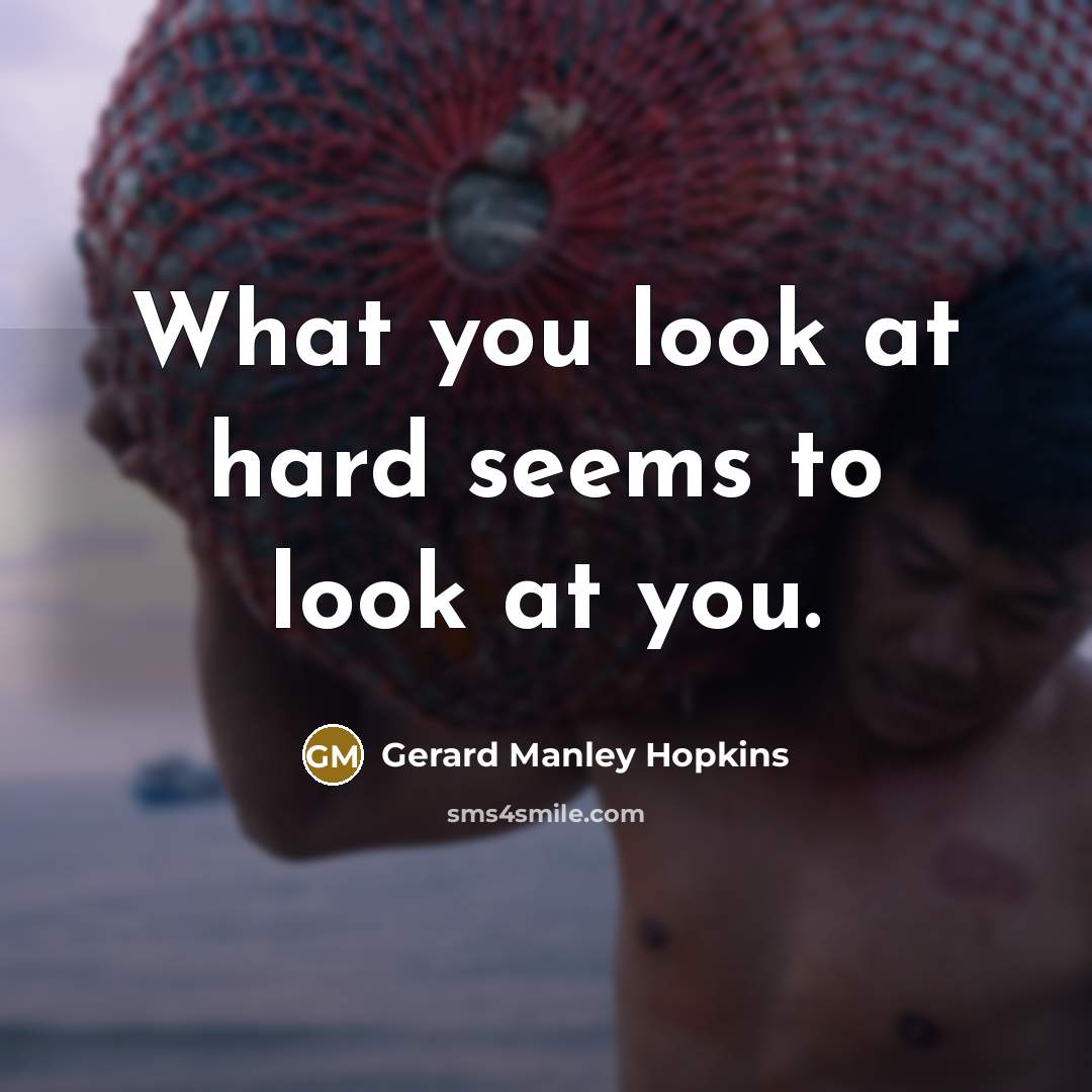 “What you look at hard seems to look at you.…” quote by Gerard Manley Hopkins