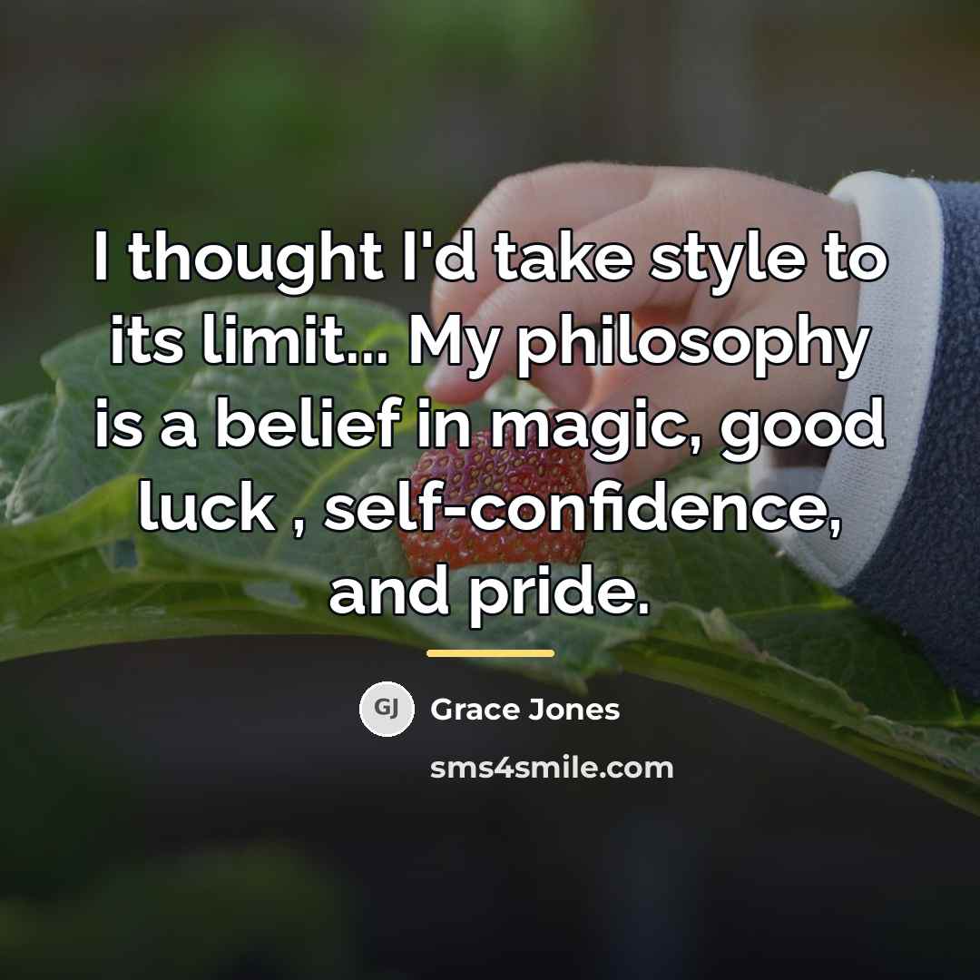 “I thought I'd take style to its limit... My philosophy…” quote by Grace Jones