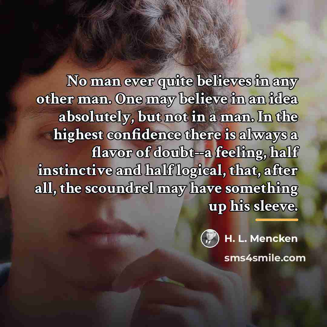 “No man ever quite believes in any other man. One…” quote by H. L. Mencken
