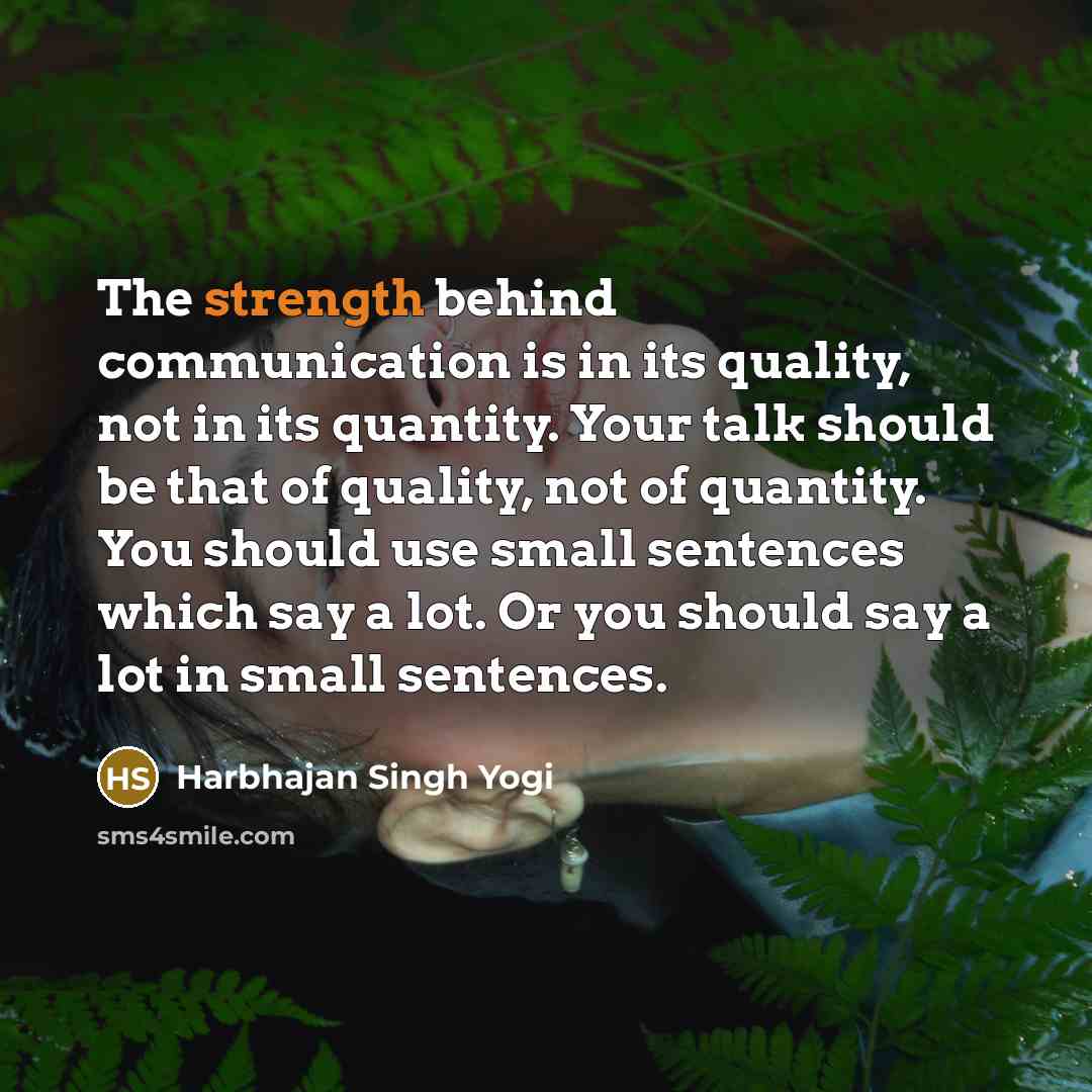 “The strength behind communication is in its quality, not in…” quote by Harbhajan Singh Yogi