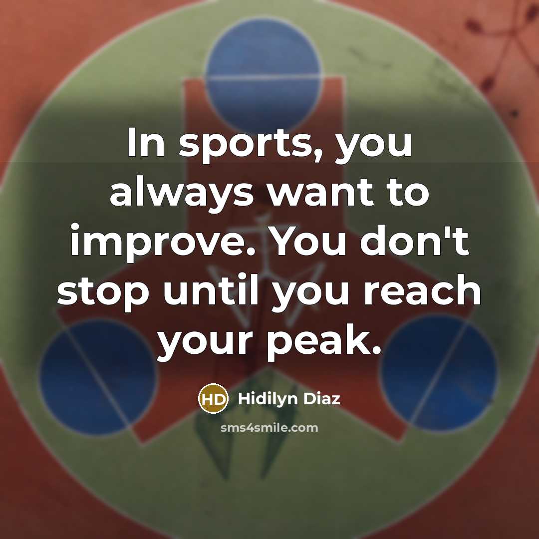 “In sports, you always want to improve. You don't stop…” quote by Hidilyn Diaz