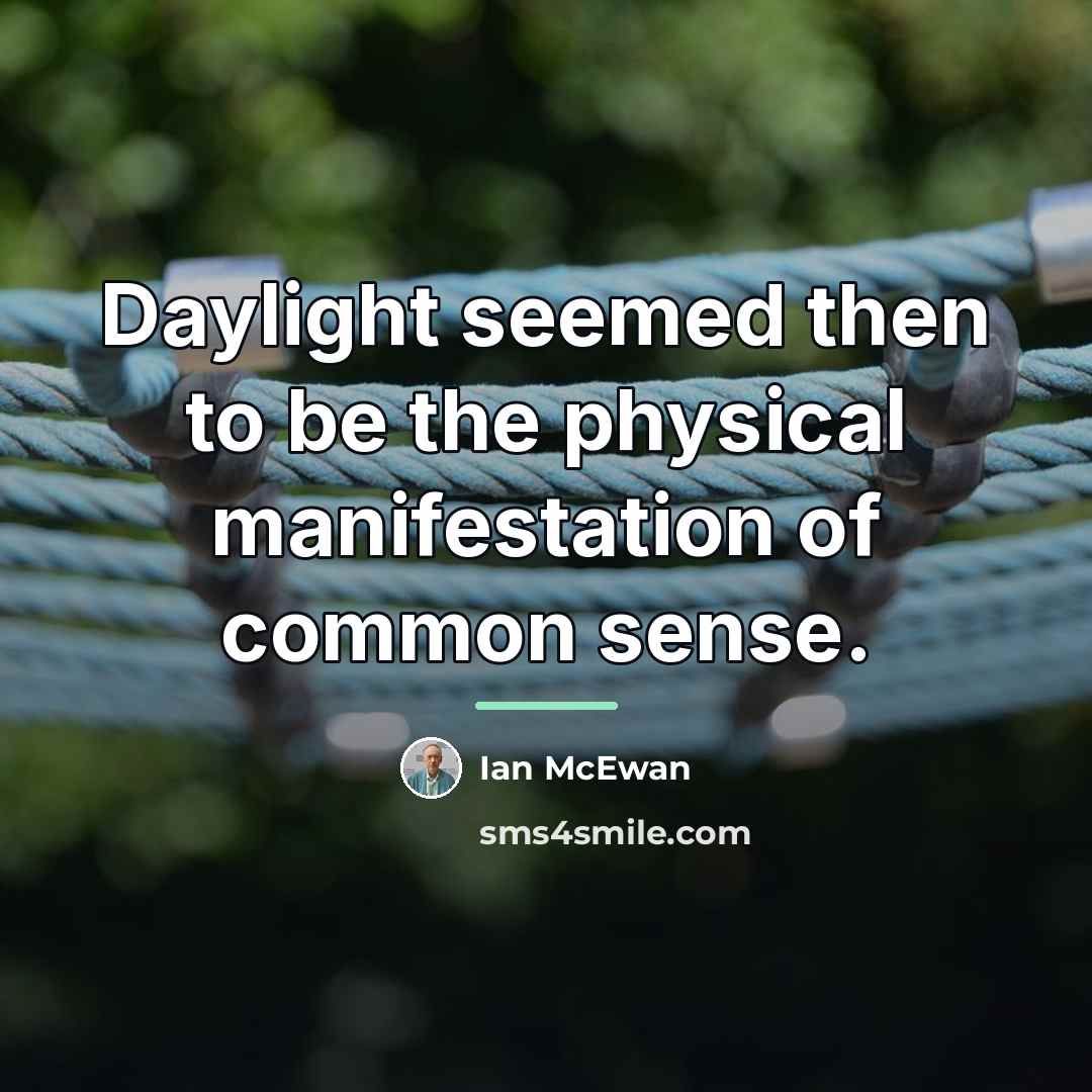 “Daylight seemed then to be the physical manifestation of common…” quote by Ian Mcewan