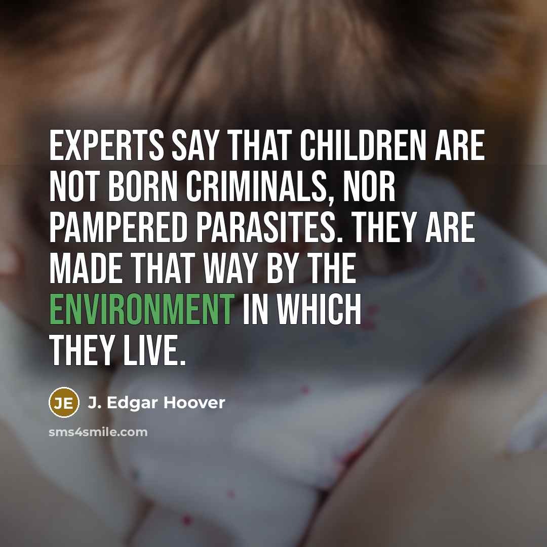 “Experts say that children are not born criminals, nor pampered…” quote by J. Edgar Hoover