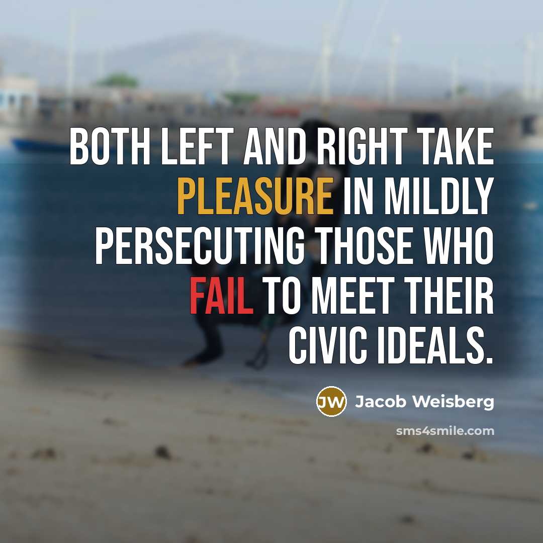 “Both Left and Right take pleasure in mildly persecuting those…” quote by Jacob Weisberg