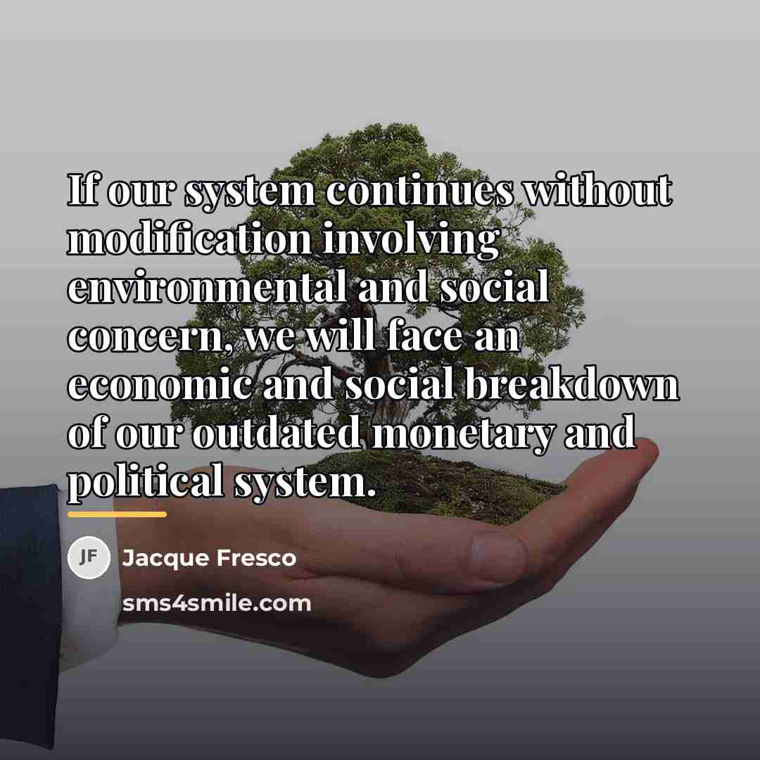 “If our system continues without modification involving environmental and social…” quote by Jacque Fresco