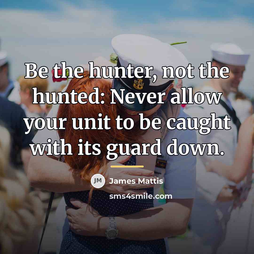 “Be the hunter, not the hunted: Never allow your unit…” quote by James Mattis