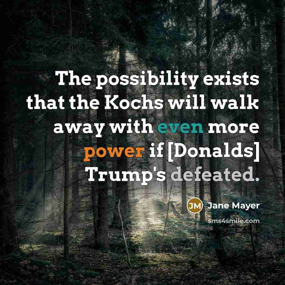“The possibility exists that the Kochs will walk away with…” quote by Jane Mayer