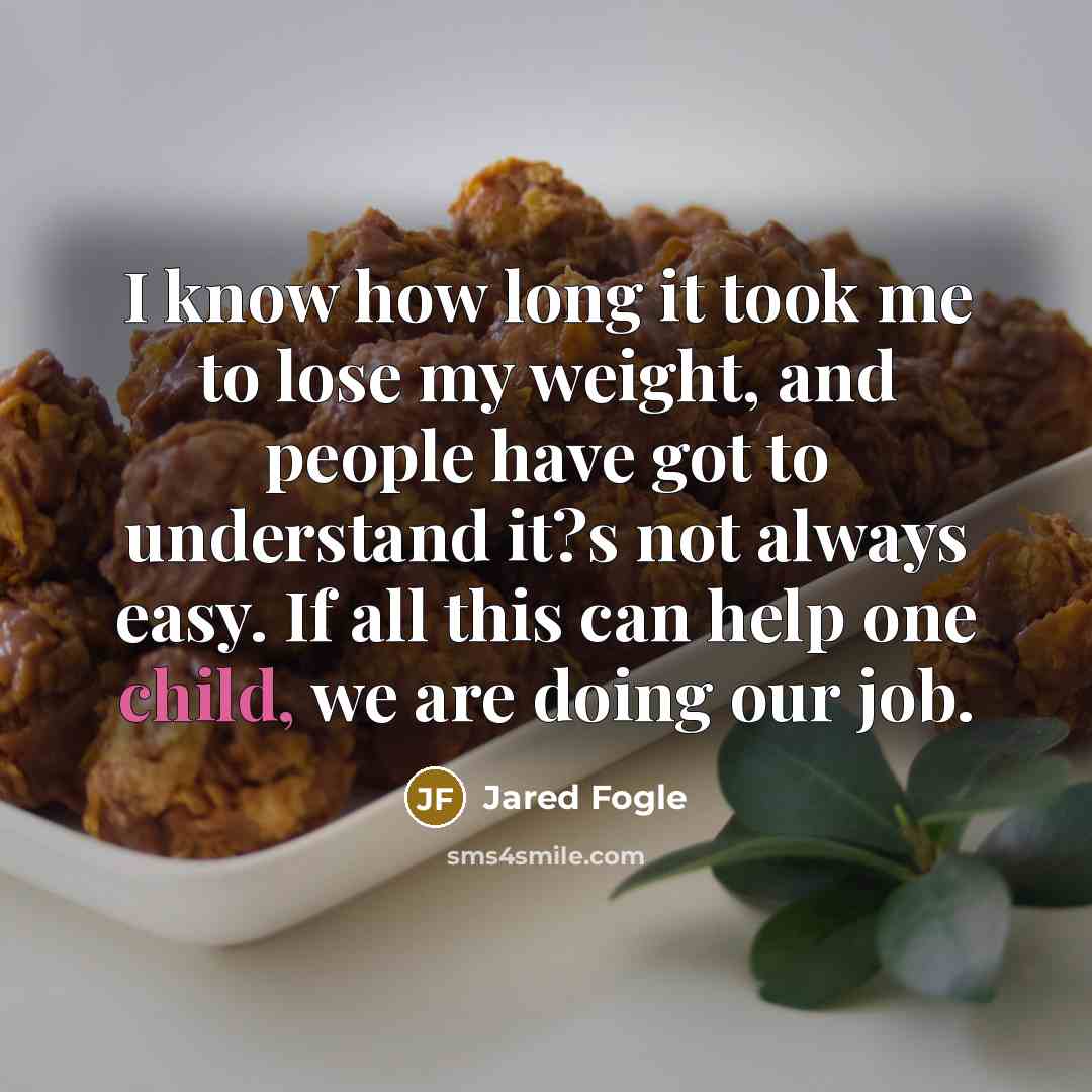 “I know how long it took me to lose my…” quote by Jared Fogle