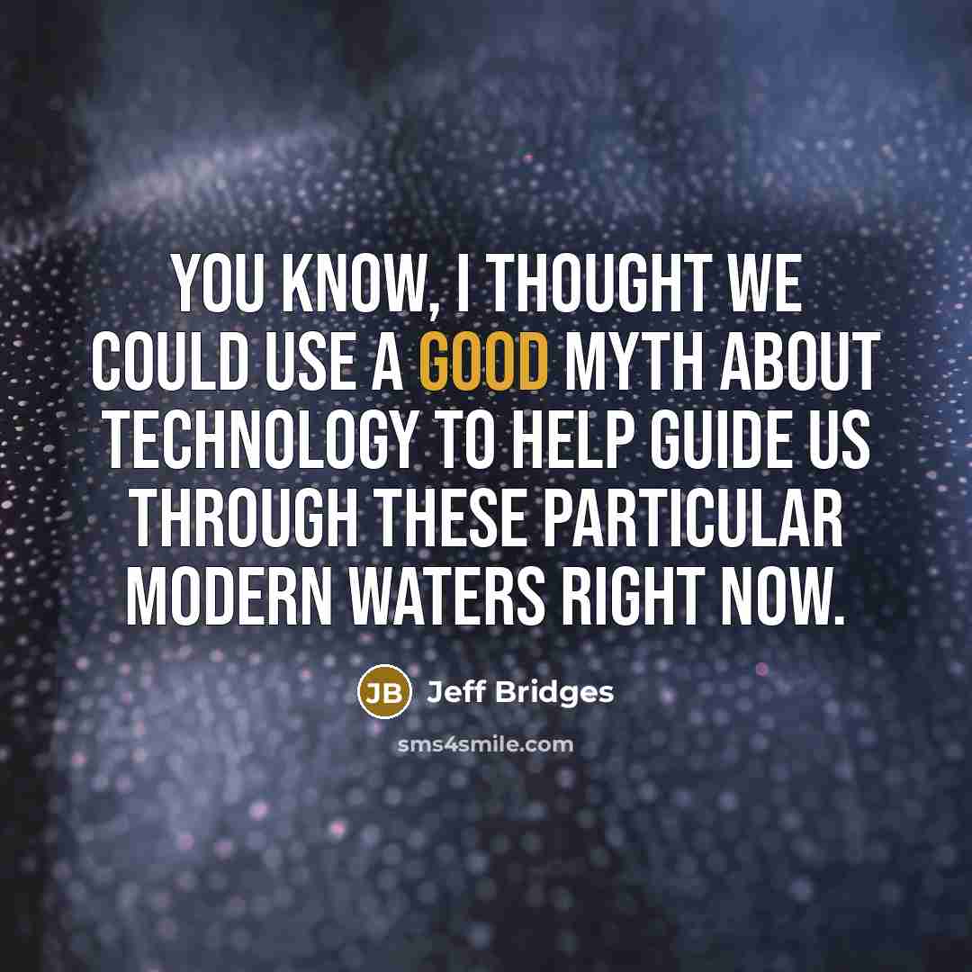 “You know, I thought we could use a good myth…” quote by Jeff Bridges