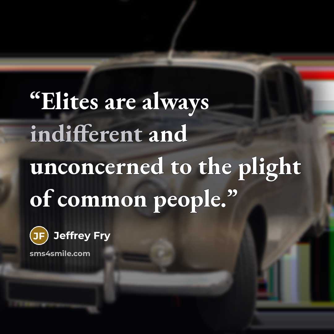 “Elites are always indifferent and unconcerned to the plight of common people.” quote by Jeffrey Fry