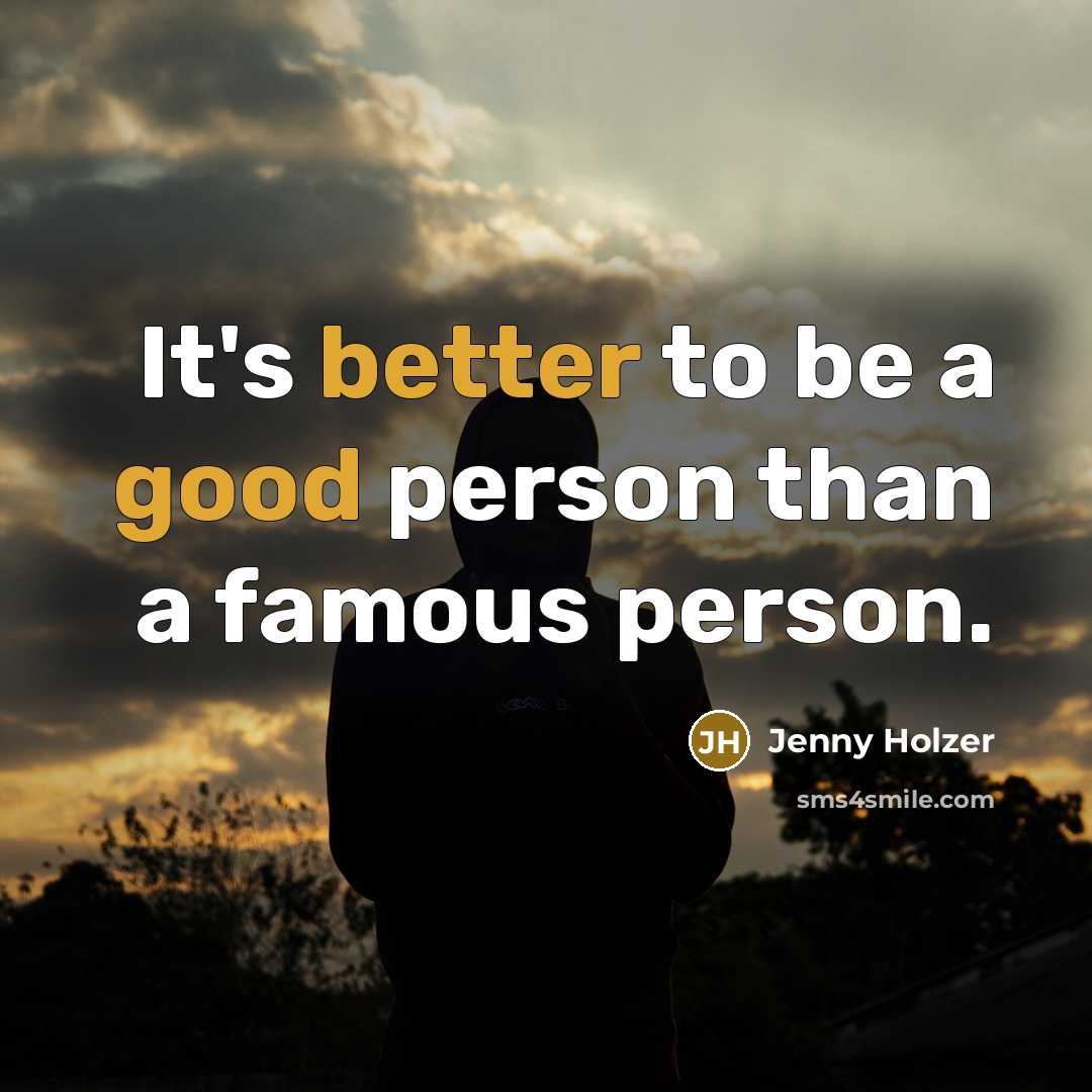 “It's better to be a good person than a famous…” quote by Jenny Holzer