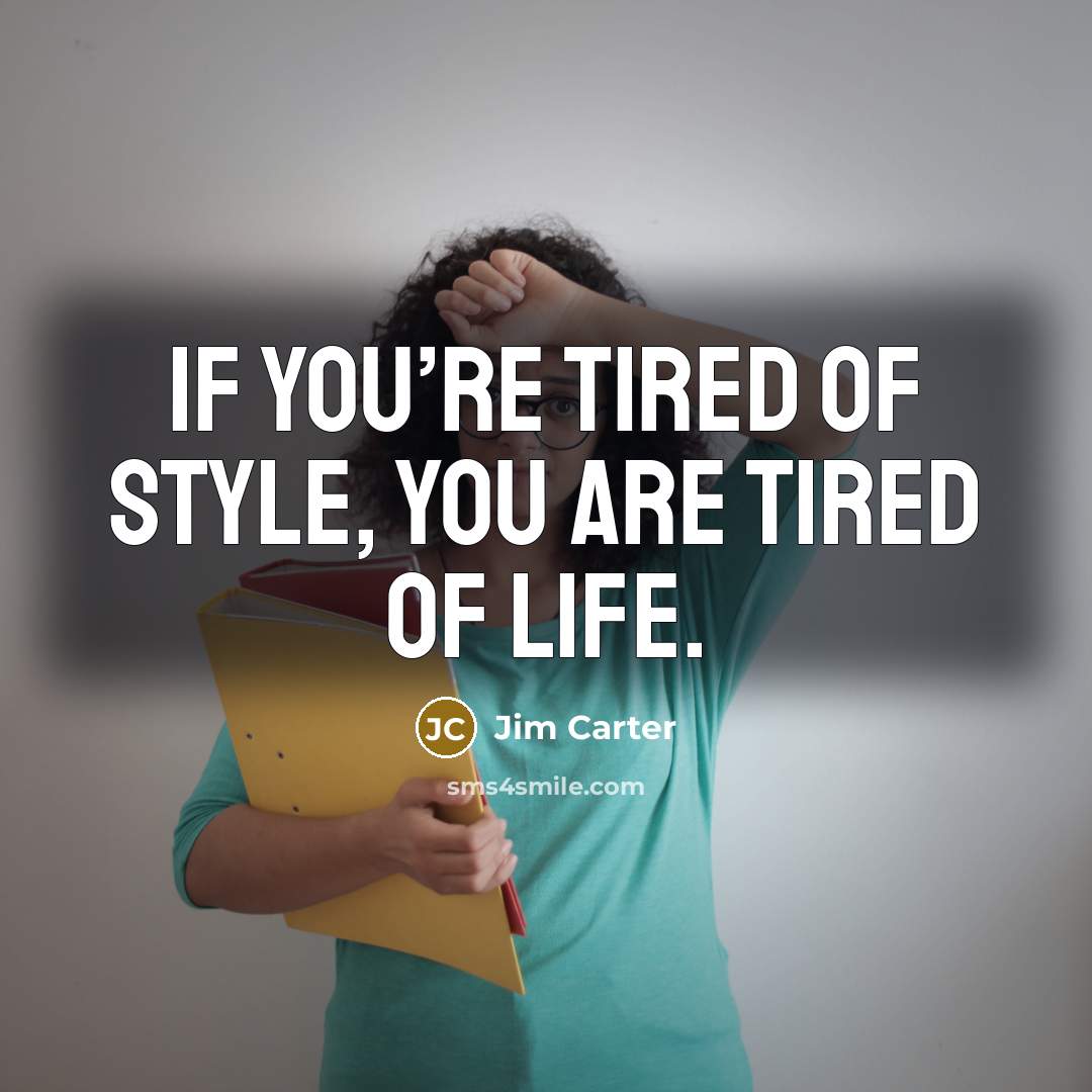 “If you’re tired of style, you are tired of life.…” quote by Jim Carter