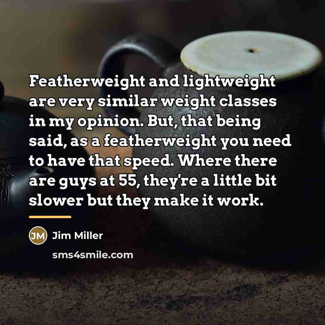 “Featherweight and lightweight are very similar weight classes in my…” quote by Jim Miller