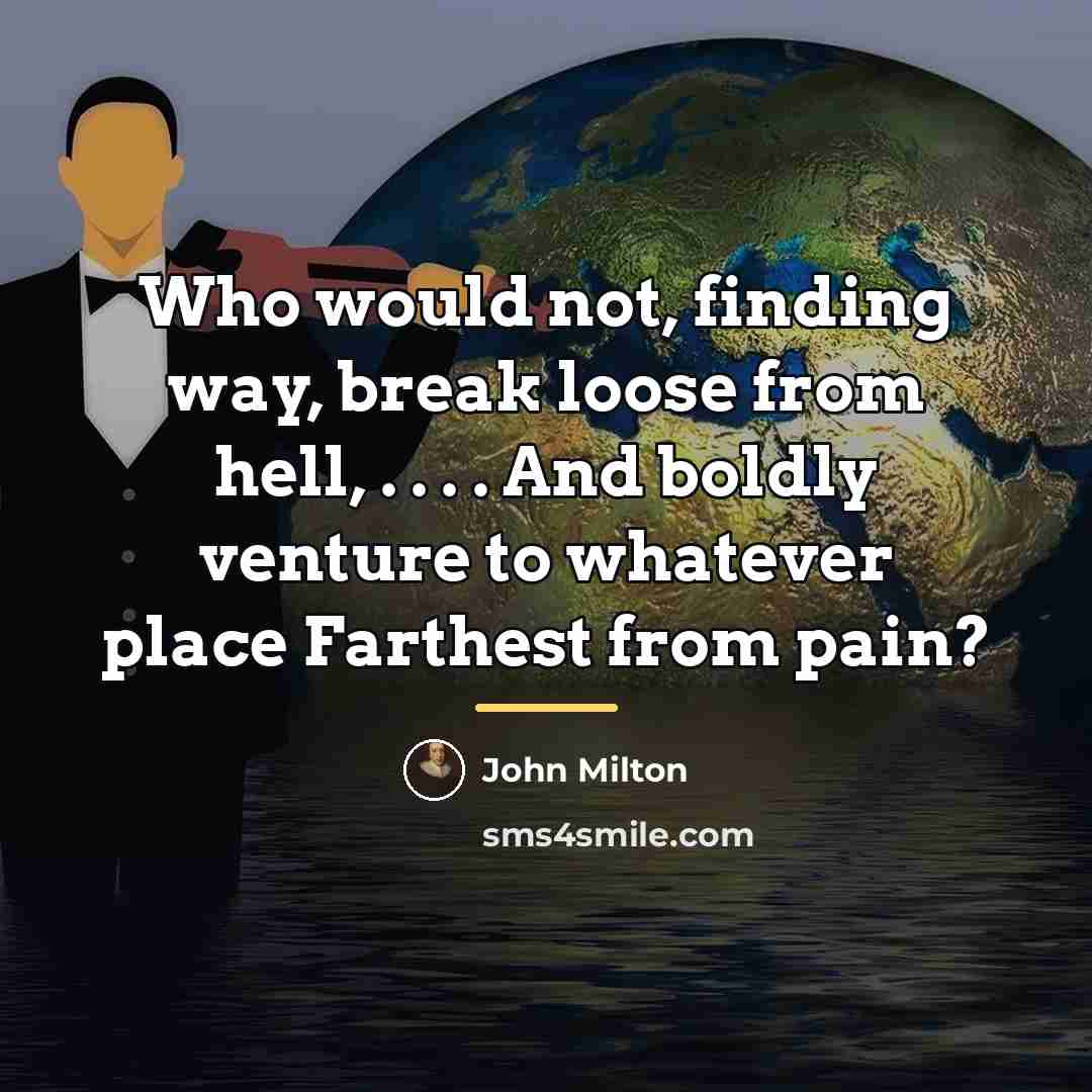 “Who would not, finding way, break loose from hell, .…” quote by John Milton