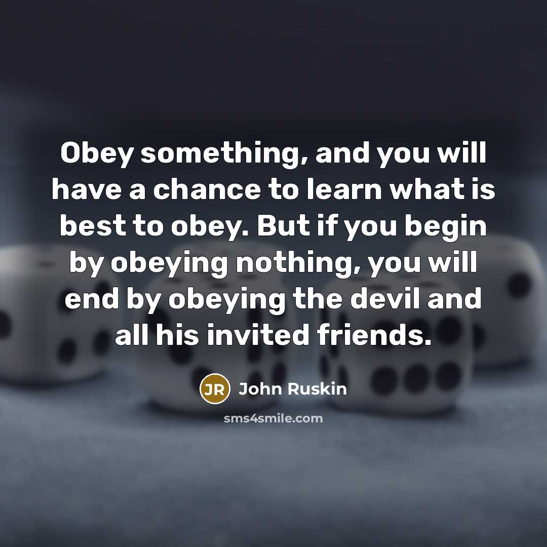 “Obey something, and you will have a chance to learn…” quote by John Ruskin