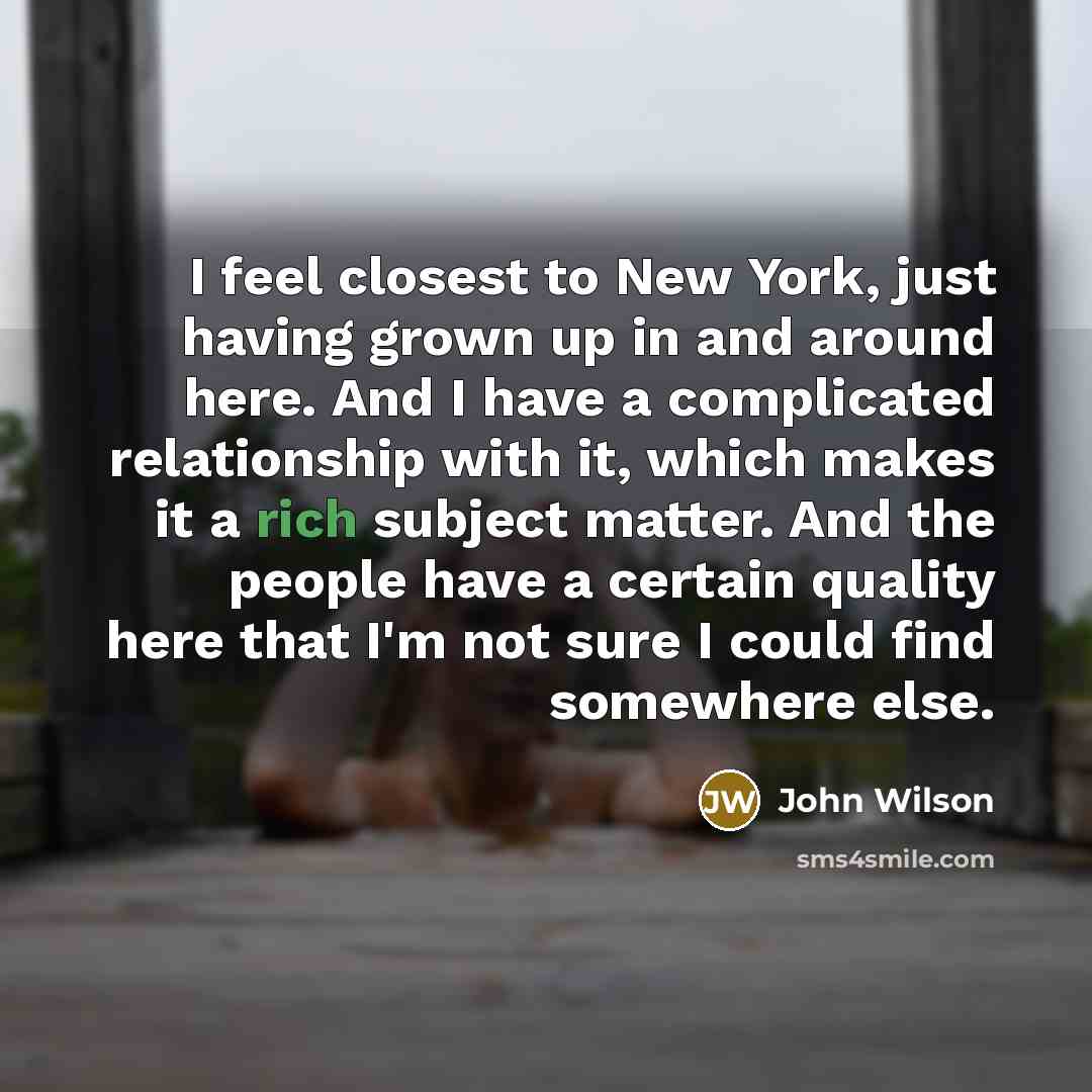 “I feel closest to New York, just having grown up…” quote by John Wilson