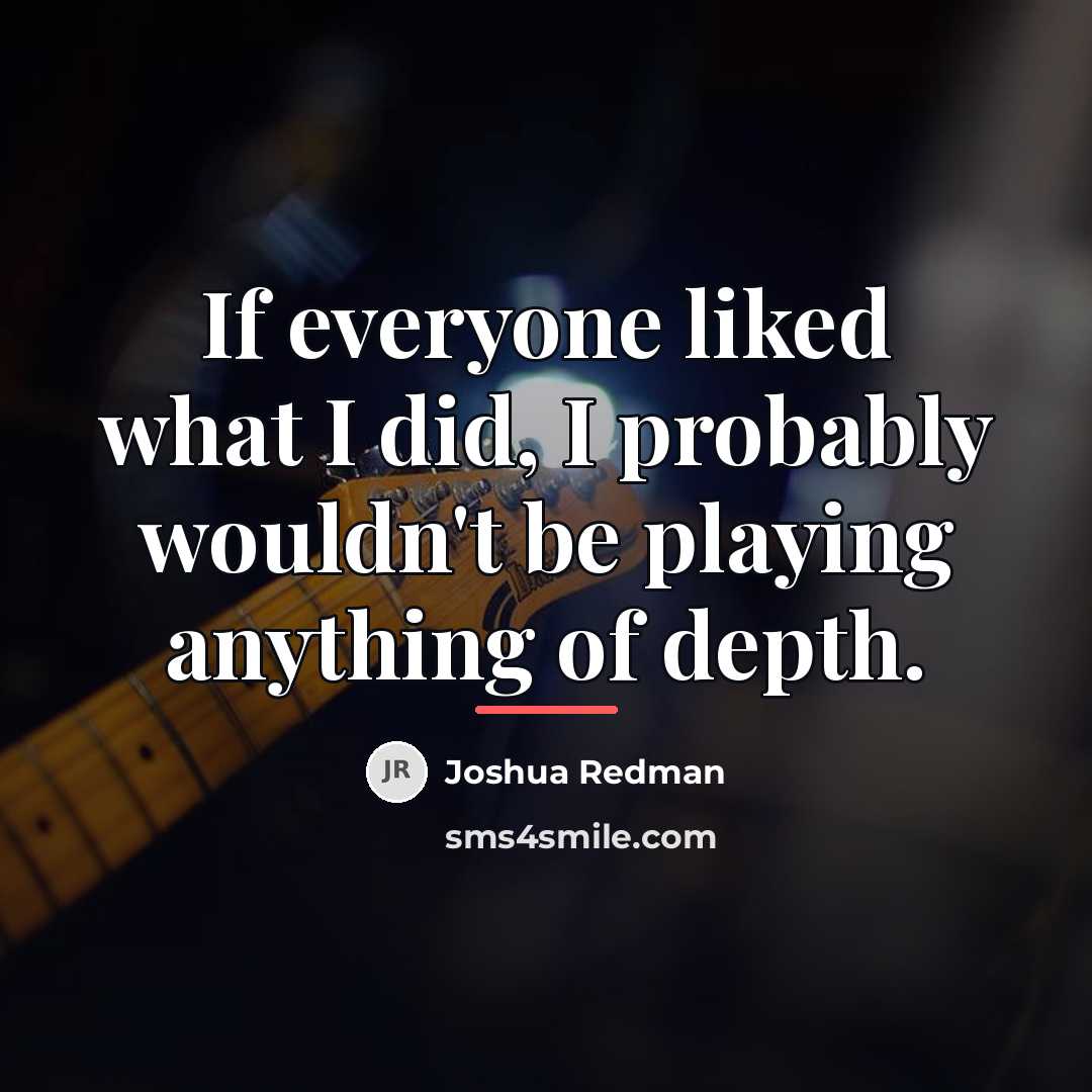 “If everyone liked what I did, I probably wouldn't be…” quote by Joshua Redman