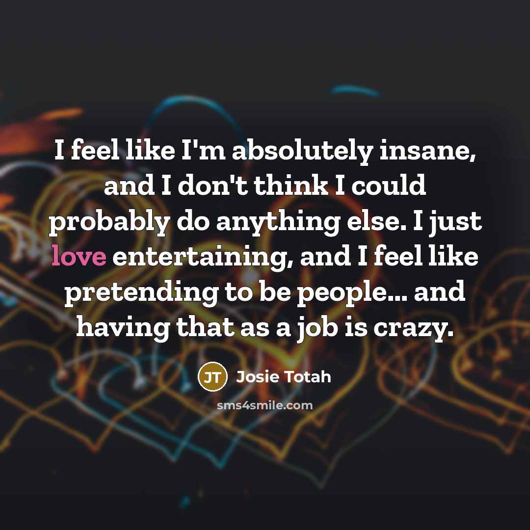 “I feel like I'm absolutely insane, and I don't think…” quote by Josie Totah
