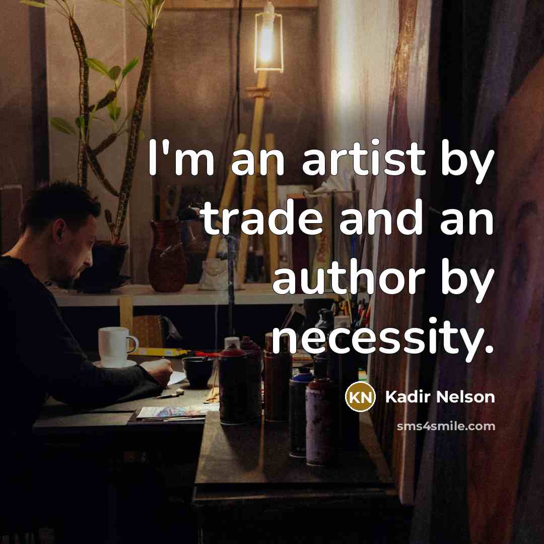 “I'm an artist by trade and an author by necessity.…” quote by Kadir Nelson