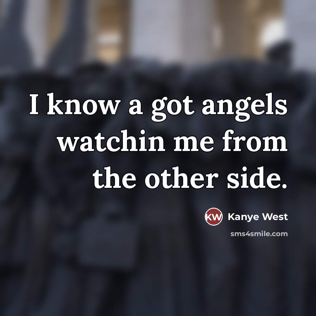 “I know a got angels watchin me from the other…” quote by Kanye West