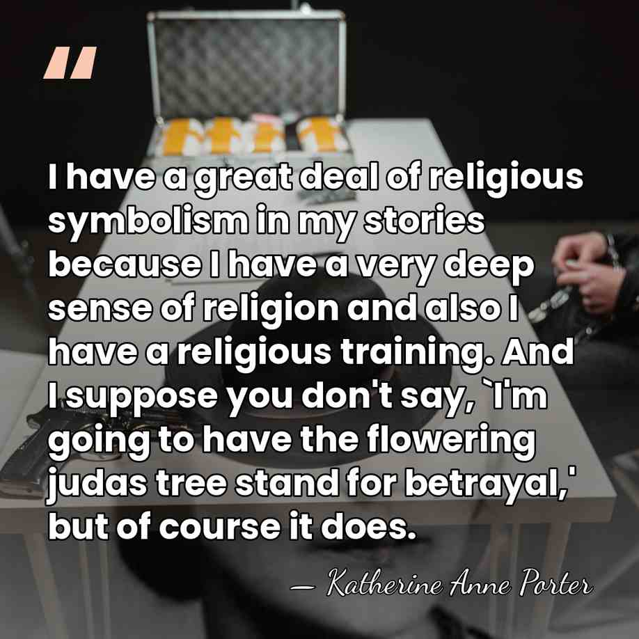 I have a great deal of religious symbolism in my stories because&hellip; - Katherine Anne Porter