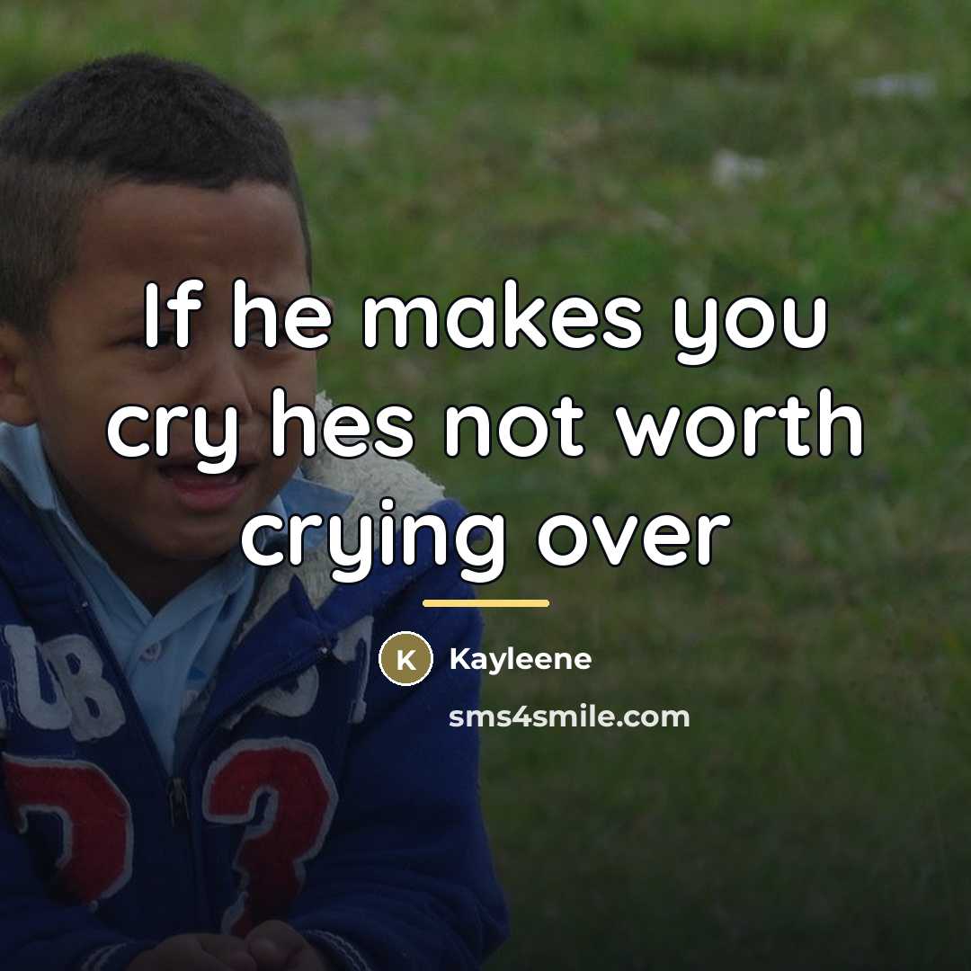 “If he makes you cry hes not worth crying over…” quote by Kayleene