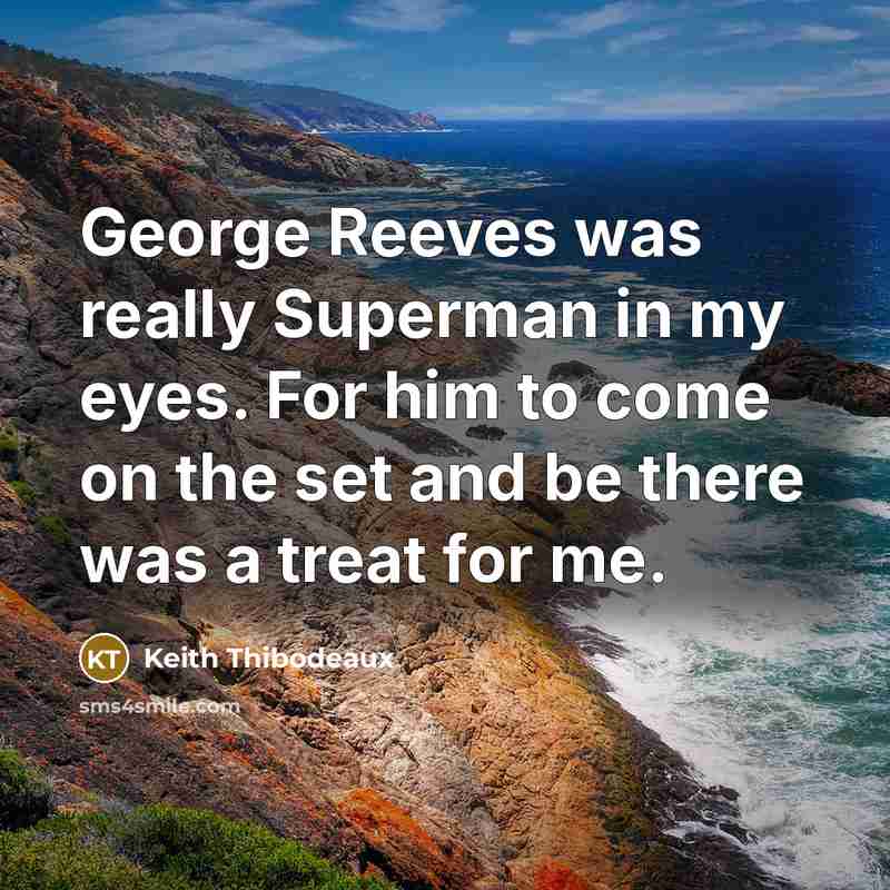 “George Reeves was really Superman in my eyes. For him…” quote by Keith Thibodeaux