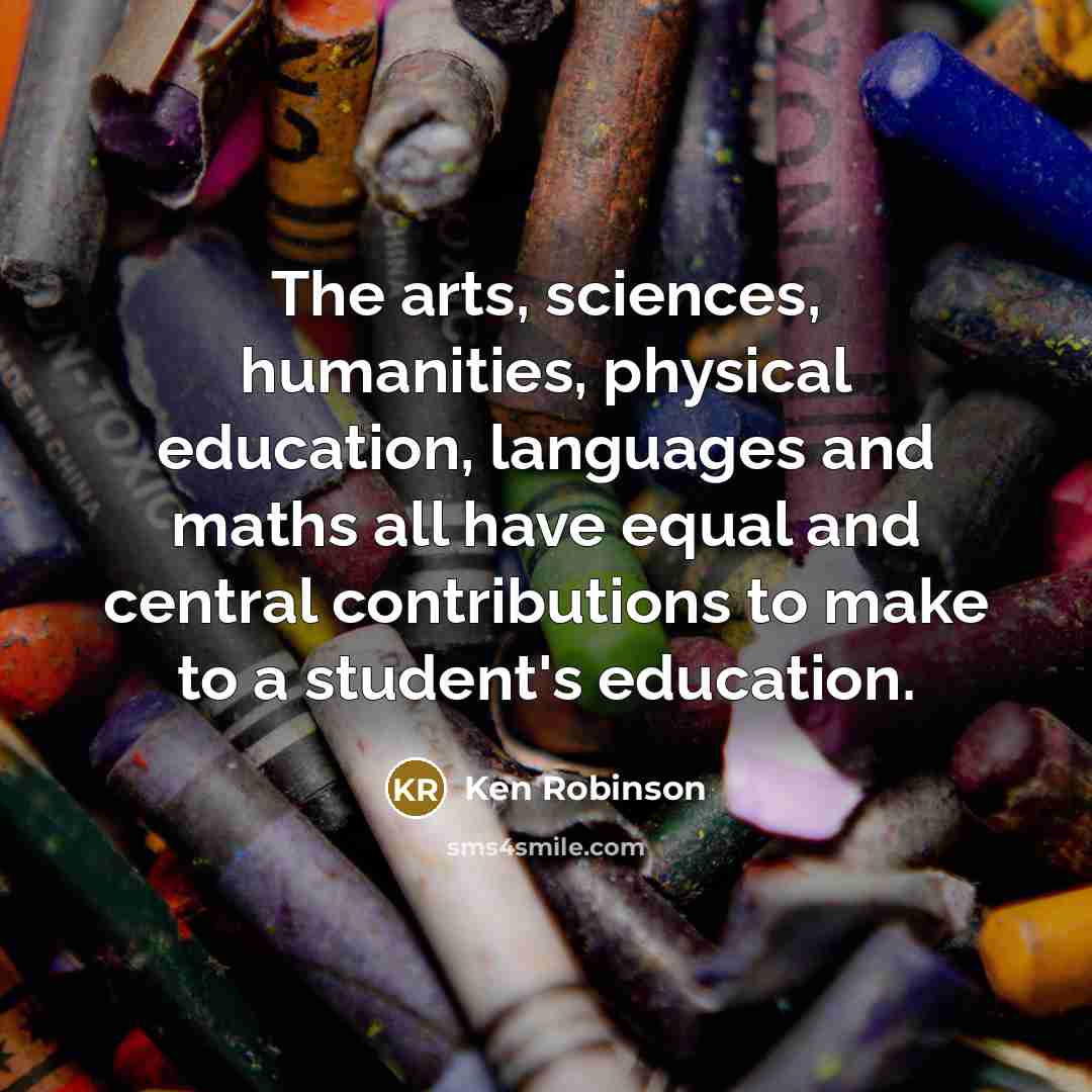 “The arts, sciences, humanities, physical education, languages and maths all…” quote by Ken Robinson